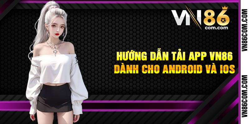 Hướng Dẫn Tải App VN86 Dành Cho Android và iOS